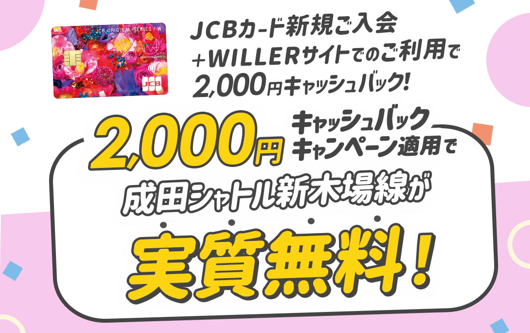 JCBカード新規ご入会＋WILLERサイトでのご利用で2,000円キャッシュバック！2,000円キャッシュバックキャンペーン適用で成田シャトル新木場線が実質無料！