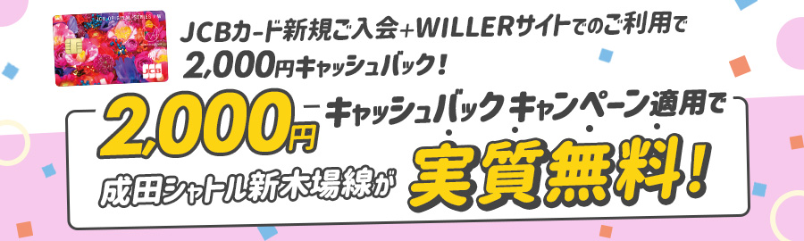 JCBカード新規ご入会＋WILLERサイトでのご利用で2,000円キャッシュバック！2,000円キャッシュバックキャンペーン適用で成田シャトル新木場線が実質無料！