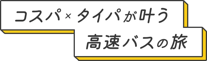 コスパ×タイパが叶う高速バスの旅