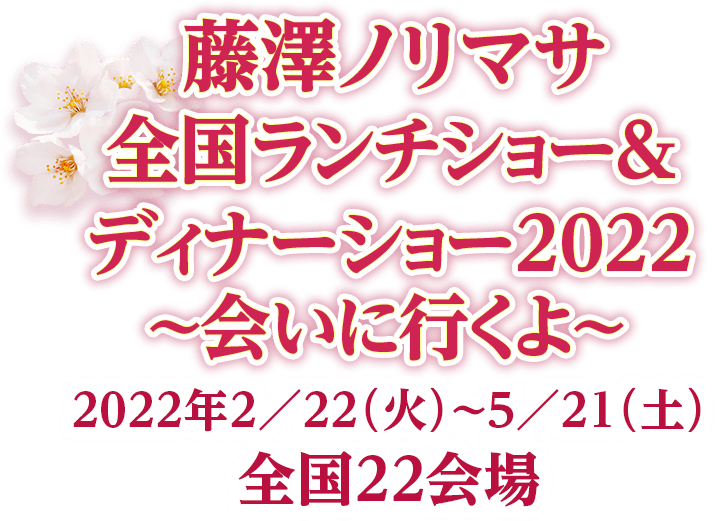 全国ランチショー＆ディナーショー2022～会いに行くよ～
