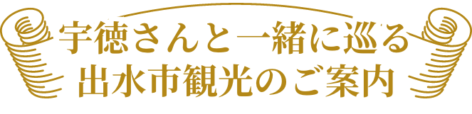 宇徳さんと一緒に巡る出水市観光のご案内