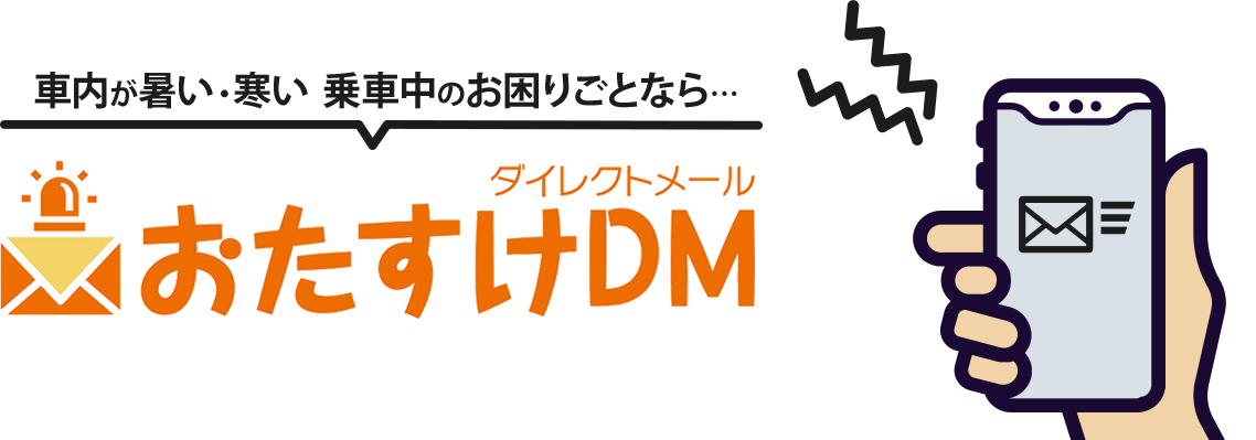 車内が暑い・寒い 乗車中のお困りごとなら… おたすけDMダイレクトメール