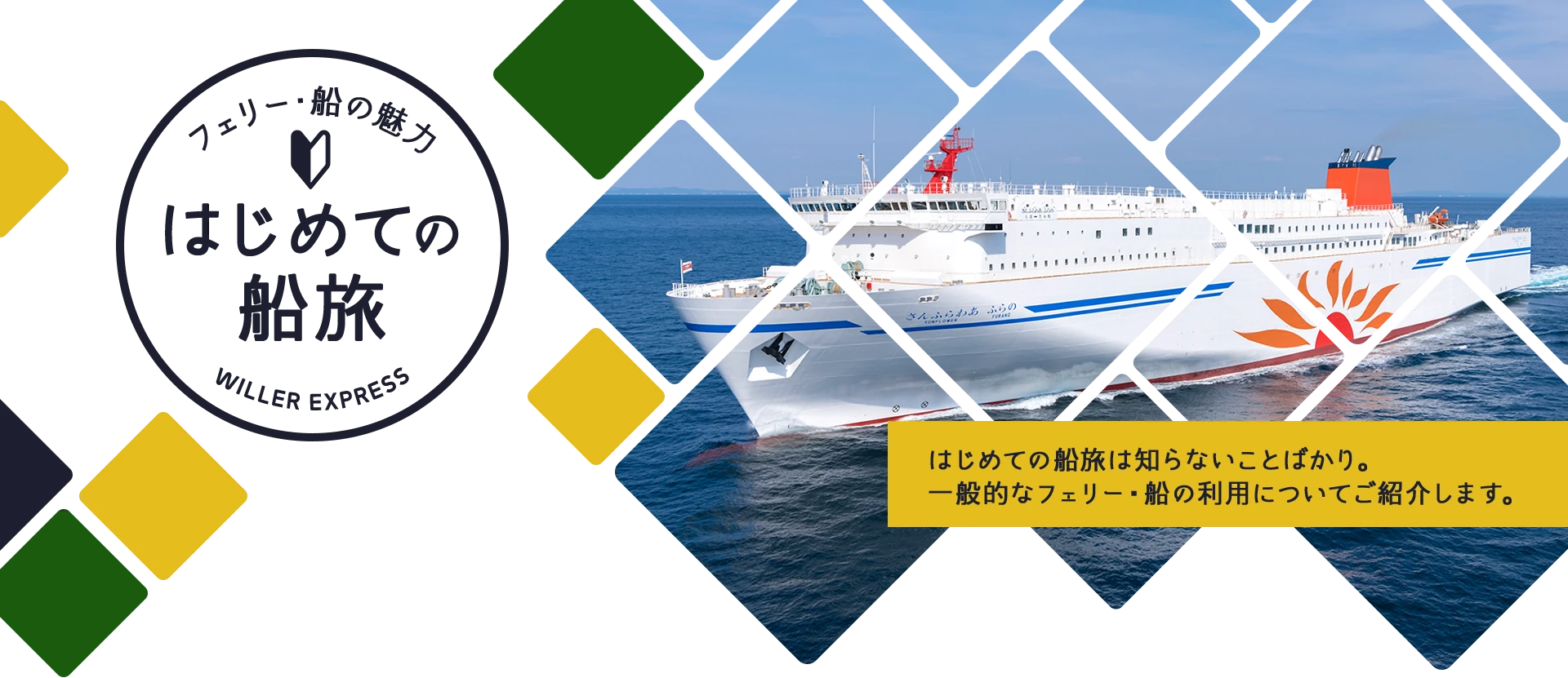 フェリー・船の魅力|はじめての船旅 はじめての船旅は知らないことばかり。一般的なフェリー・船の利用についてご紹介します。