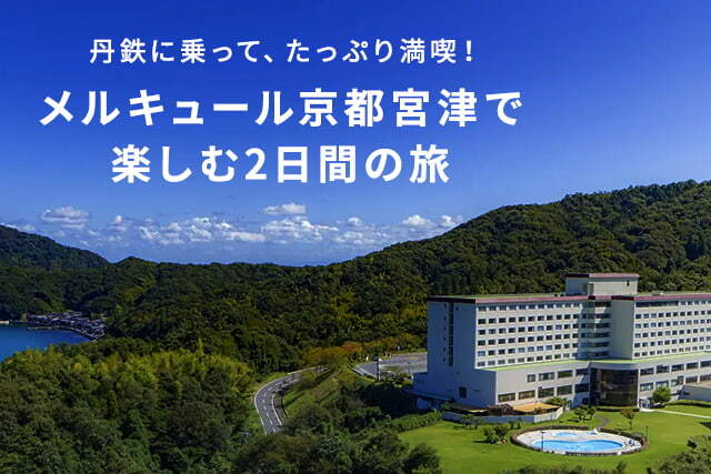丹鉄×メルキュール京都宮津で楽しむ2日間の旅