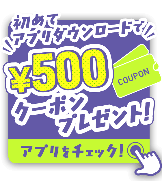 初めてアプリダウンロードで、500円couponプレゼント！
